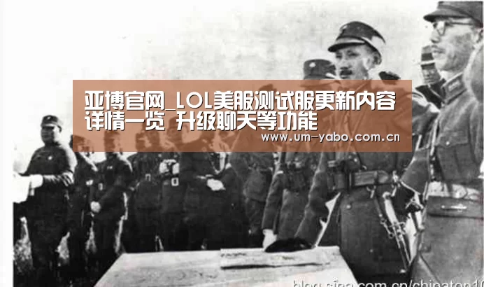 亚博官网_LOL美服测试服更新内容详情一览 升级聊天等功能(图1) 亚博体育下载